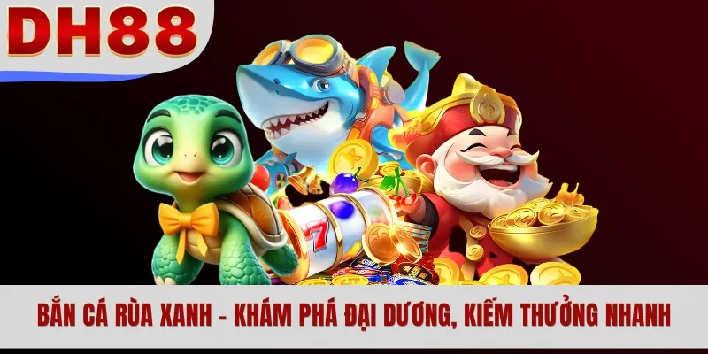 Bắn Cá Rùa Xanh - Khám Phá Đại Dương, Kiếm Thưởng Nhanh