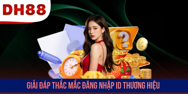 Giải đáp thắc mắc đăng nhập ID thương hiệu