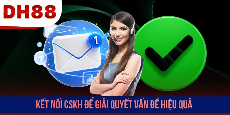 Kết nối CSKH để giải quyết vấn đề hiệu quả