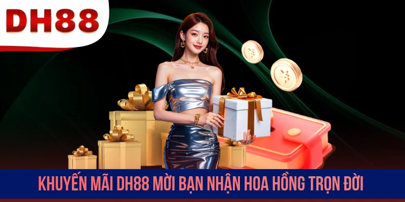 Khuyến mãi DH88 mời bạn nhận hoa hồng trọn đời