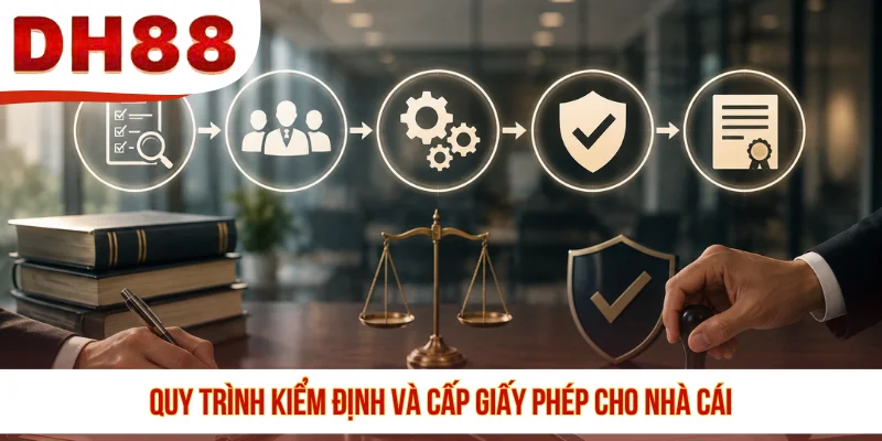 Quy trình kiểm định và cấp giấy phép cho nhà cái
