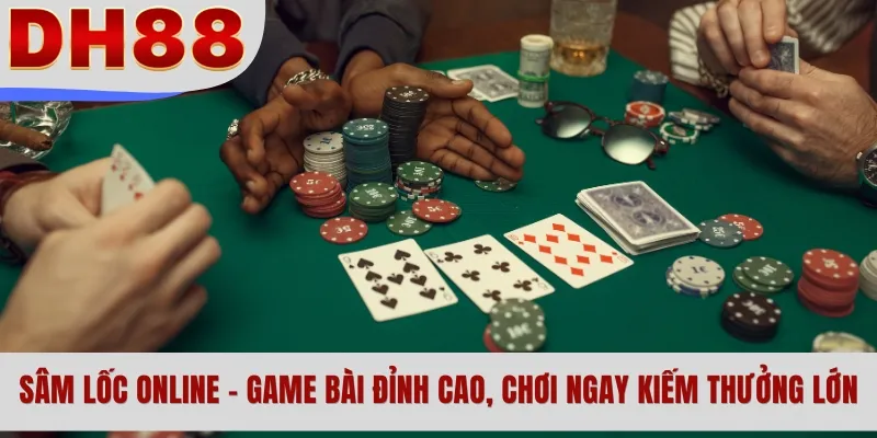 Sâm Lốc Online - Game Bài Đỉnh Cao, Chơi Ngay Kiếm Thưởng Lớn