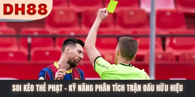 Soi Kèo Thẻ Phạt - Kỹ Năng Phân Tích Trận Đấu Hữu Hiệu