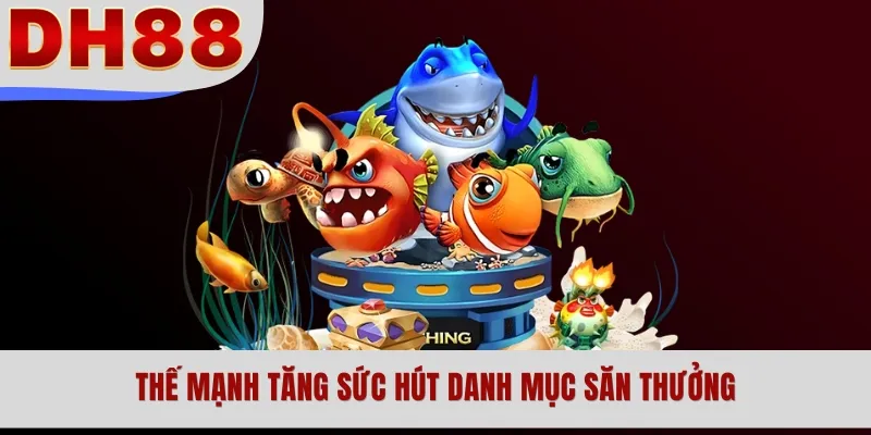 Thế mạnh tăng sức hút danh mục săn thưởng