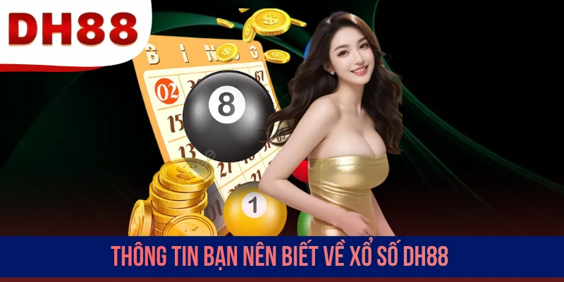 Thông tin bạn nên biết về xổ số DH88