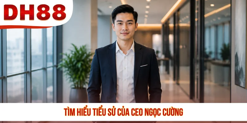 Tìm hiểu tiểu sử của CEO Ngọc Cường