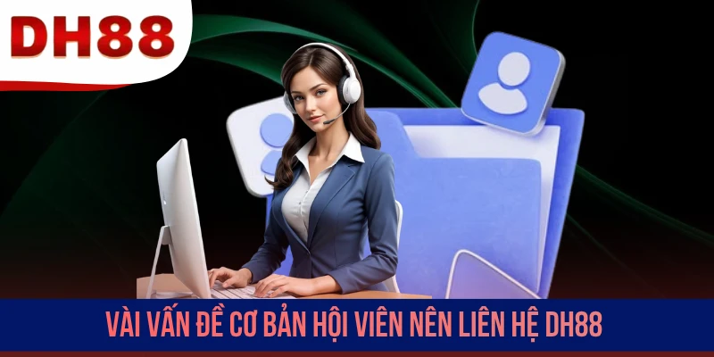 Vài vấn đề cơ bản hội viên nên liên hệ DH88